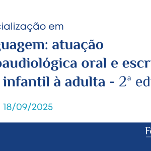 Especialização em Linguagem: atuação fonoaudiológica oral e escrita da fase infantil à adulta - 2ª edição