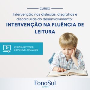 INTERVENÇÃO NAS DISLEXIAS, DISGRAFIAS E DISCALCULIAS DO DESENVOLVIMENTO: INTERVENÇÃO NA FLUÊNCIA DE LEITURA