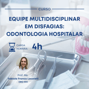 EQUIPE MULTIDISCIPLINAR EM DISFAGIAS: ODONTOLOGIA HOSPITALAR