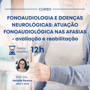 FONOAUDIOLOGIA E DOENÇAS NEUROLÓGICAS: ATUAÇÃO FONOAUDIOLÓGICA NAS AFASIAS - avaliação e reabilitação