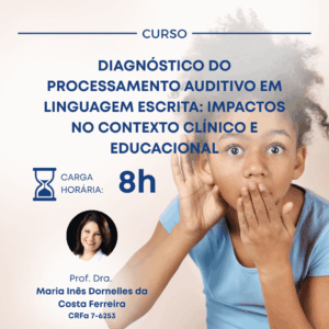 DIAGNÓSTICO DO PROCESSAMENTO AUDITIVO EM LINGUAGEM ESCRITA: IMPACTOS NO CONTEXTO CLÍNICO E EDUCACIONAL