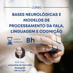 BASES NEUROLÓGICAS E MODELOS DE PROCESSAMENTO DA FALA, LINGUAGEM E COGNIÇÃO