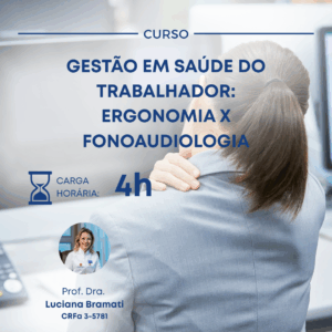 GESTÃO EM SAÚDE DO TRABALHADOR: ERGONOMIA X FONOAUDIOLOGIA