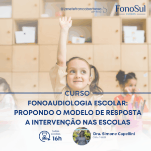 FONOAUDIOLOGIA ESCOLAR: PROPONDO O MODELO DE RESPOSTA A INTERVENÇÃO NAS ESCOLAS
