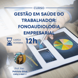 GESTÃO EM SAÚDE DO TRABALHADOR: FONOAUDIOLOGIA EMPRESARIAL