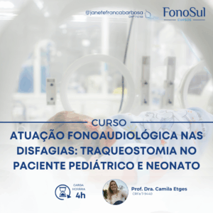 ATUAÇÃO FONOAUDIOLÓGICA NAS DISFAGIAS: TRAQUEOSTOMIA NO PACIENTE PEDIÁTRICO E NEONATO