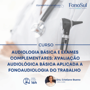 AUDIOLOGIA BÁSICA E EXAMES COMPLEMENTARES: AVALIAÇÃO AUDIOLÓGICA BÁSICA APLICADA A FONOAUDIOLOGIA DO TRABALHO