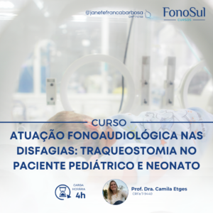 ATUAÇÃO FONOAUDIOLÓGICA NAS DISFAGIAS: TRAQUEOSTOMIA NO PACIENTE PEDIÁTRICO E NEONATO