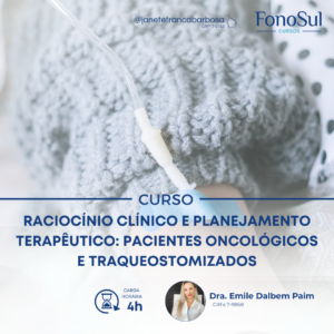 RACIOCÍNIO CLÍNICO E PLANEJAMENTO TERAPÊUTICO: pacientes oncológicos e traqueostomizados