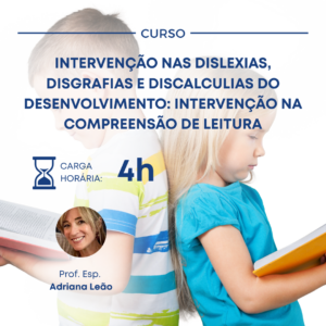 INTERVENÇÃO NAS DISLEXIAS, DISGRAFIAS E DISCALCULIAS DO DESENVOLVIMENTO: INTERVENÇÃO NA COMPREENSÃO DE LEITURA
