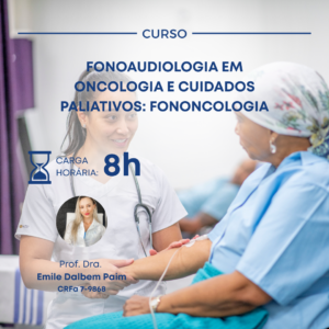 FONOAUDIOLOGIA EM ONCOLOGIA E CUIDADOS PALIATIVOS: FONONCOLOGIA