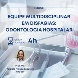EQUIPE MULTIDISCIPLINAR EM DISFAGIAS: ODONTOLOGIA HOSPITALAR
