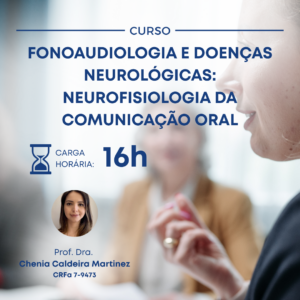 FONOAUDIOLOGIA E DOENÇAS NEUROLÓGICAS: NEUROFISIOLOGIA DA COMUNICAÇÃO ORAL